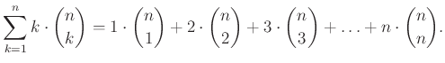 $\displaystyle \sum\limits_{k=1}^n k\cdot \binom{n}{k}=1\cdot \binom{n}{1}+2\cdot\binom{n}{2} +3\cdot \binom{n}{3} +\ldots +n\cdot \binom{n}{n}.
$