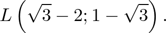 $\displaystyle L\left(\sqrt 3-2;1-\sqrt 3\right).
$