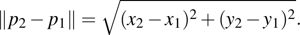 $\displaystyle \Vert p_2-p_1\Vert=\sqrt{(x_2-x_1)^2+(y_2-y_1)^2}.
$