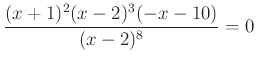 $ \dfrac{(x+1)^{2}(x-2)^{3}(-x-10)}{(x-2)^{8}}=0$