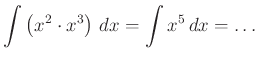 $\displaystyle \int\left(x^{2}\cdot x^{3}\right)\,dx=\int x^{5} \,dx=\ldots
$