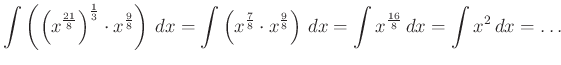 $\displaystyle \int \left(\left(x^{\frac{21}{8}}\right)^{\frac{1}{3}}\cdot x^{\f...
... x^{\frac{9}{8}}\right) \,dx=\int x^{\frac{16}{8}} \,dx=\int x^{2} \,dx=\ldots
$