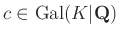 $ c\in \operatorname{Gal}(K\vert\mathbf{Q})$