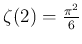 $ \zeta(2)=\frac{\pi^2}{6}$
