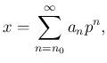 $\displaystyle x=\sum_{n=n_0}^{\infty} a_n p^n,
$