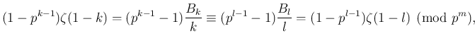 $\displaystyle (1-p^{k-1})\zeta(1-k)=(p^{k-1}-1)\frac{B_k}{k}\equiv(p^{l-1}-1)\frac{B_l}{l}=(1-p^{l-1})\zeta(1-l)\pmod{p^m},$