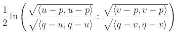 $\displaystyle \frac{1}{2}\ln \left(\frac{\sqrt{\langle u-p,u-p\rangle}}{\sqrt{\...
...}}:\frac{\sqrt{\langle v-p,v-p\rangle}}{\sqrt{\langle q-v,q-v\rangle}}\right)
$
