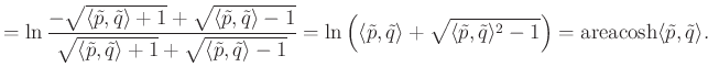 $\displaystyle =\ln \frac{-\sqrt{\langle \tilde{p},\tilde{q}\rangle+1}+\sqrt{\la...
...{p},\tilde{q}\rangle^2-1}\right)=\areacosh\langle \tilde{p},\tilde{q}\rangle.
$