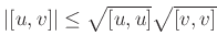 $ \vert[u,v]\vert\leq \sqrt{[u,u]}\sqrt{[v,v]}$