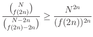 $\displaystyle \frac{\binom N{f(2n)}}{\binom{N-2n}{f(2n)-2n}}\ge\frac{N^{2n}}{(f(2n))^{2n}}
$