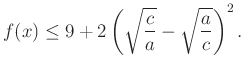 $\displaystyle f(x)\le 9+2\left(\sqrt{\dfrac{c}{a}}-\sqrt{\dfrac{a}{c}}\right)^2.
$
