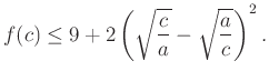 $\displaystyle f(c)\le 9+2\left(\sqrt{\dfrac{c}{a}} -\sqrt{\dfrac{a}{c}} \right)^2.$