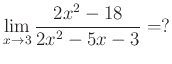 $ \lim\limits_{x\to 3}\dfrac{2x^2-18}{2x^2-5x-3}=?$