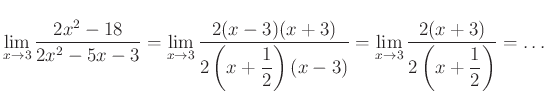 $ \lim\limits_{x\to 3}\dfrac{2x^2-18}{2x^2-5x-3}=
\lim\limits_{x\to 3}\dfrac{2(...
...x-3)}=
\lim\limits_{x\to 3}\dfrac{2(x+3)}{2\left(x+\dfrac{1}{2}\right)}=\ldots$