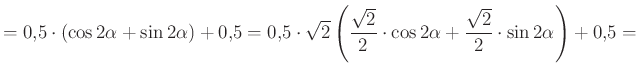 $\displaystyle =0{,}5\cdot(\cos2\alpha+\sin2\alpha)+0{,}5=0{,}5\cdot\sqrt2\left(\frac{\sqrt2}{2}\cdot\cos2\alpha+\frac{\sqrt2}{2}\cdot\sin2\alpha\right)+0{,}5=$