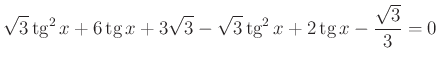 $\displaystyle \sqrt3\operatorname{tg}^2x+6\operatorname{tg}x+3\sqrt 3-\sqrt3\operatorname{tg}^2x+2\operatorname{tg}x-\dfrac{\sqrt3}{3}=0
$