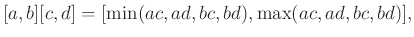 $\displaystyle [a, b] [c, d] = [\min(ac,ad,bc,bd), \max(ac,ad,bc,bd)],
$