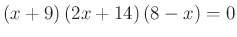 $ \left(x+9\right)\left(2x+14\right)\left(8-x\right)=0$