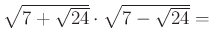 $ \sqrt{7+\sqrt{24}} \cdot \sqrt{7-\sqrt{24}} =$