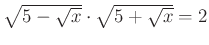$ \sqrt{5-\sqrt{x}} \cdot \sqrt{5+\sqrt{x}} =2$
