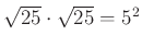 $ \sqrt{25}\cdot \sqrt{25} = 5^{2}$