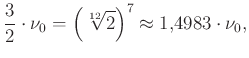 $\displaystyle \frac{3}{2}\cdot\nu_0=\left(\sqrt[12]{2}\right)^7\approx 1{,}4983\cdot\nu_0,
$