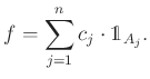 $\displaystyle f=\sum_{j=1}^n c_j\cdot\mathds{1}_{A_j}.
$