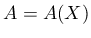 $ A = A(X)$