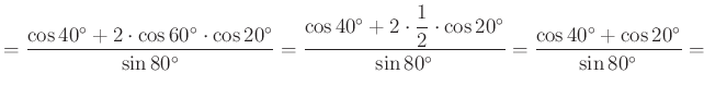 $\displaystyle =\dfrac{\cos 40^{\circ}+2\cdot\cos 60^{\circ}\cdot\cos 20 ^{\circ...
...rc}}{\sin 80^{\circ}}=\dfrac{\cos 40^{\circ}+\cos 20^{\circ}}{\sin 80^{\circ}}=$
