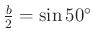 $ \frac{b}{2}=\sin 50^\circ$
