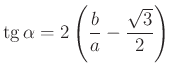 $\displaystyle \operatorname{tg}\alpha=2\left(\frac{b}{a}-\frac{\sqrt{3}}{2}\right)
$