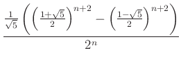 $\displaystyle \frac{\frac{1}{\sqrt{5}}\left(\left(\frac{1+\sqrt{5}}{2}\right)^{n+2}-\left(\frac{1-\sqrt{5}}{2}\right)^{n+2}\right)}{2^{n}}
$