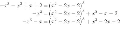 \begin{displaymath}\begin{array}{rcl}
-x^3-x^2+x+2&=&\left(x^2-2x-2\right)^3\\
...
...^2-x-2\\
-x^3-x&=&\left(x^2-2x-2\right)^3+x^2-2x-2
\end{array}\end{displaymath}