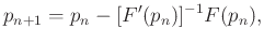 $displaystyle p_{n+1} = p_n - [F'(p_n)]^{-1}F(p_n),$