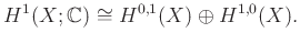 $\displaystyle H^1(X;\mathbb{C}) \cong H^{0,1}(X) \oplus H^{1,0} (X).
$