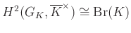 $ H^2(G_K,\overline{K}^\times)\cong \operatorname{Br}(K)$