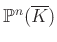 $ \mathbb{P}^n(\overline{K})$