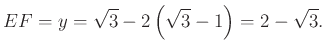 $\displaystyle EF=y=\sqrt{3} -2\left(\sqrt{3} -1\right) =2-\sqrt{3}.
$