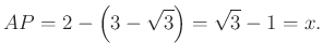 $\displaystyle AP=2-\left(3-\sqrt{3}\right) =\sqrt{3} -1=x.
$