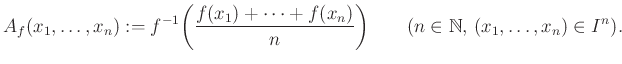 $\displaystyle A_f(x_1,\dots,x_n):=f^{-1}\bigg(\frac{f(x_1)+\dots+f(x_n)}{n}\bigg) \qquad(n\in\mathbb{N},\,(x_1,\dots,x_n)\in I^n).
$