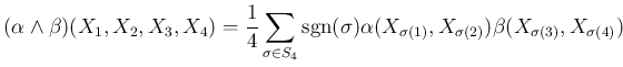 $\displaystyle ( \alpha \wedge \beta ) (X_1 , X_2 , X_3, X_4) = \frac 14 \sum_{\...
... ) \alpha (X_{\sigma(1)}, X_{\sigma(2)}) \beta (X_{\sigma(3)}, X_{\sigma(4)})
$