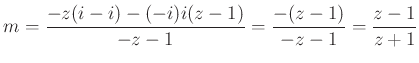 $ m=\dfrac{-z(i-i)-(-i)i(z-1)}{-z-1}=\dfrac{-(z-1)}{-z-1}=\dfrac{z-1}{z+1}$