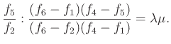 $\displaystyle \dfrac{f_5}{f_2}:\dfrac{(f_{6}-f_{1})(f_{4}-f_{5})}{(f_{6}-f_{2})(f_{4}-f_{1})}=\lambda\mu.
$