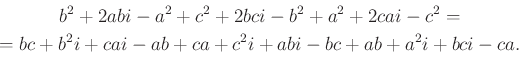 \begin{displaymath}\begin{gathered}b^2+2abi-a^2+c^2+2bci-b^2+a^2+2cai-c^2=\\ =bc+b^2i+cai-ab+ca+c^2i+abi-bc+ab+a^2i+bci-ca. \end{gathered}\end{displaymath}