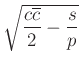 $ \sqrt{\dfrac{c\overline{c}}{2}-\dfrac{s}{p}}$