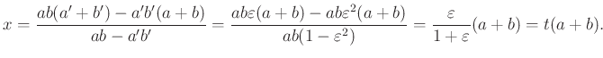 $\displaystyle x=\dfrac{ab(a'+b')-a'b'(a+b)}{ab-a'b'}=\dfrac{ab\varepsilon(a+b)-...
...n^2(a+b)}{ab(1-\varepsilon^2)}=\dfrac{\varepsilon}{1+\varepsilon}(a+b)=t(a+b).
$