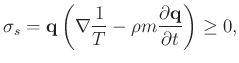 $\displaystyle \sigma_s = \mathbf{q} \left ( \nabla \frac{1}{T} - \rho m \frac{\partial \mathbf{q}}{\partial t} \right ) \geq 0,
$