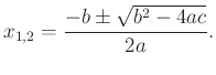 $\displaystyle x_{1,2}=\frac{-b\pm\sqrt{b^2-4ac}}{2a}.
$