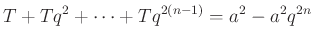 $\displaystyle T+Tq^2+\cdots +Tq^{2(n-1)}=a^2-a^2q^{2n}$