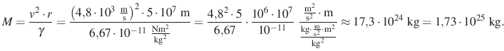 $\displaystyle M=\frac{v^2\cdot r}{\gamma}=\frac{\left(4{,}8\cdot 10^3~\frac{\te...
...t{kg}^2}}
\approx 17{,}3\cdot 10^{24}~\text{kg}=1{,}73\cdot 10^{25}~\text{kg}.
$